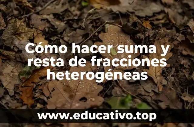 Cómo hacer suma y resta de fracciones heterogéneas