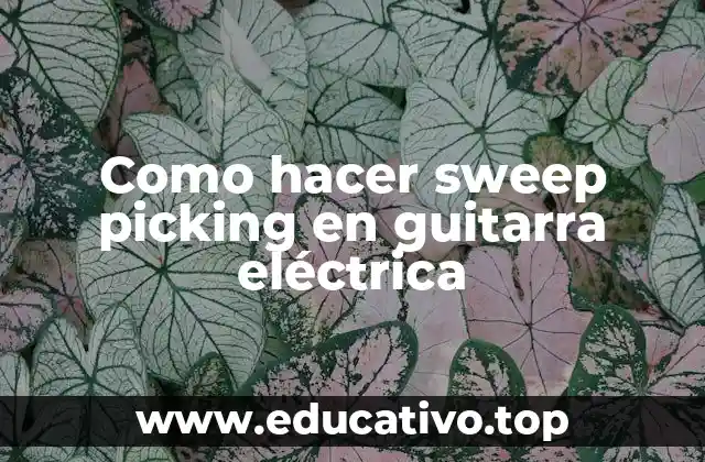 Como hacer sweep picking en guitarra eléctrica