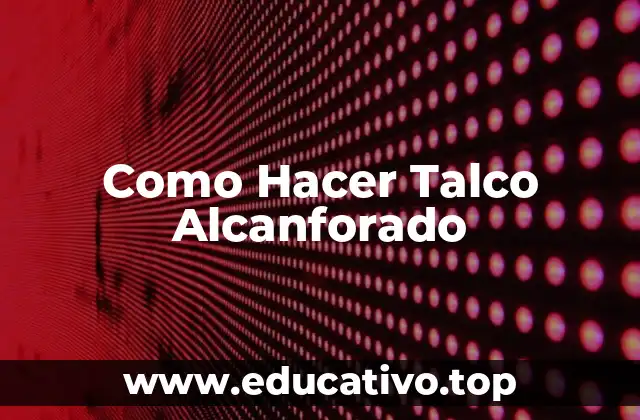 Como Hacer Talco Alcanforado