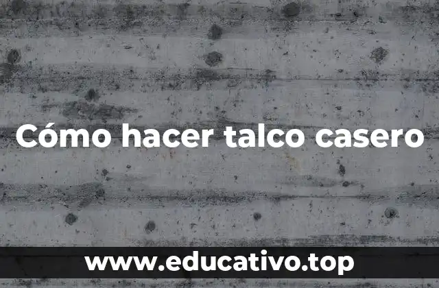Cómo hacer talco casero