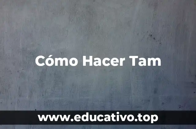 Cómo Hacer Tam