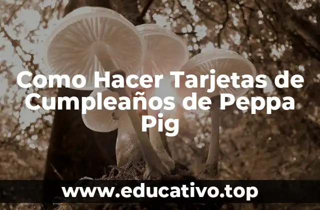 Como Hacer Tarjetas de Cumpleaños de Peppa Pig