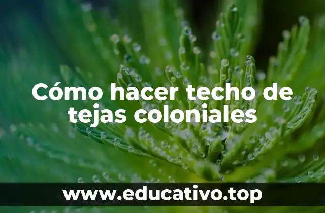 Cómo hacer techo de tejas coloniales