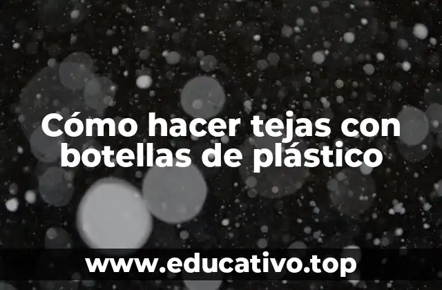 Cómo hacer tejas con botellas de plástico