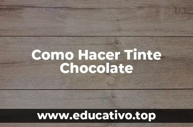 Como Hacer Tinte Chocolate