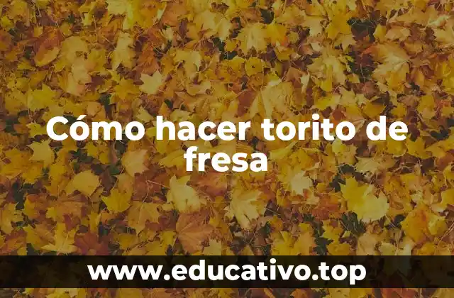 Cómo hacer torito de fresa