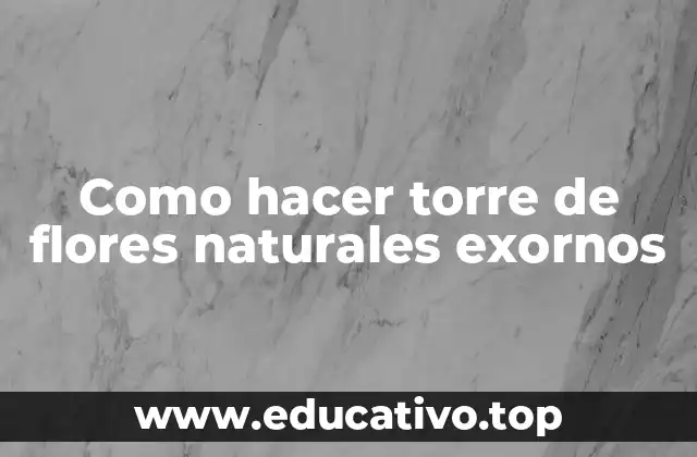 Como hacer torre de flores naturales exornos