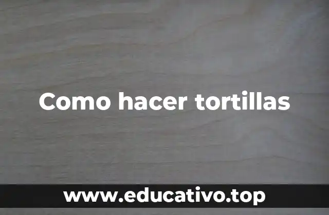 Como hacer tortillas