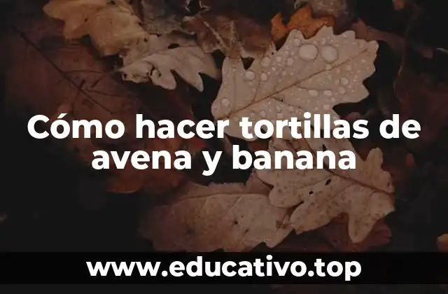 Cómo hacer tortillas de avena y banana
