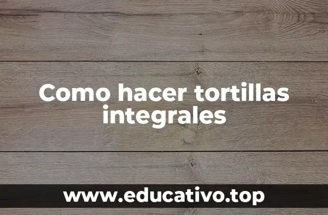 Como hacer tortillas integrales