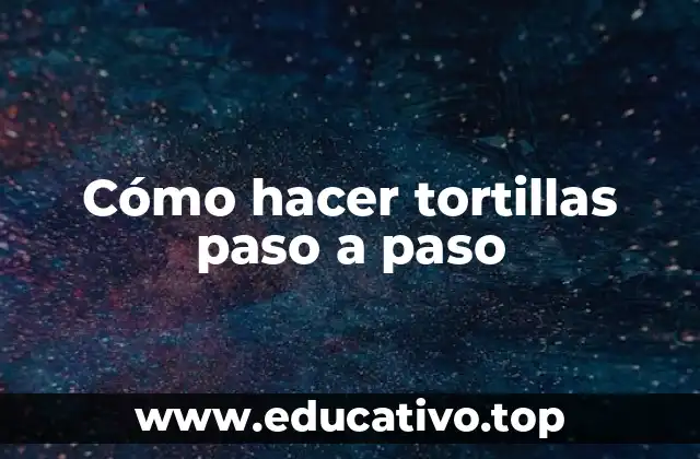 Cómo hacer tortillas paso a paso
