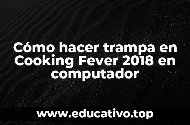 Cómo hacer trampa en Cooking Fever 2018 en computador