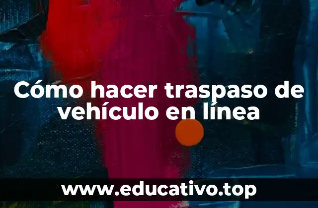 Cómo hacer traspaso de vehículo en línea