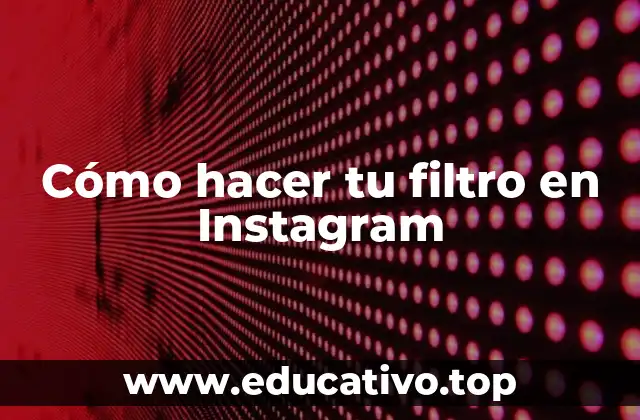 Cómo hacer tu filtro en Instagram