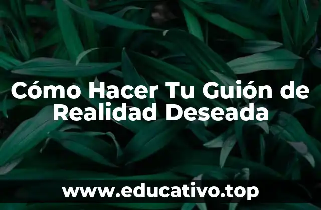Cómo Hacer Tu Guión de Realidad Deseada
