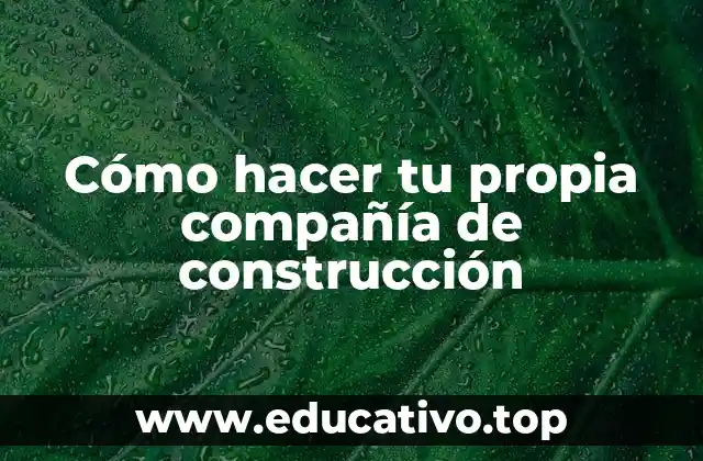 Cómo hacer tu propia compañía de construcción