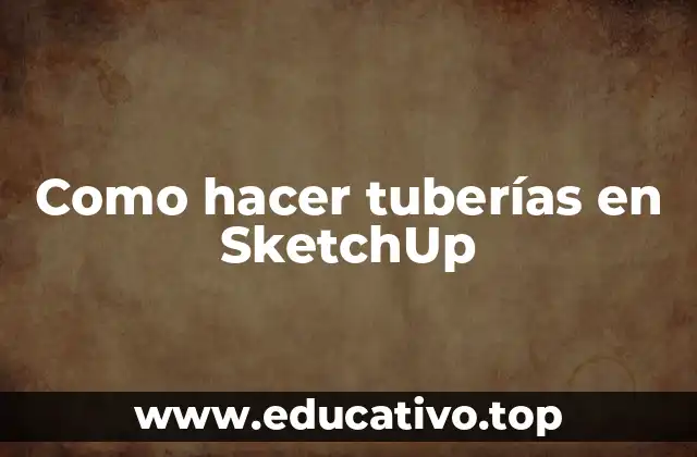 Como hacer tuberías en SketchUp