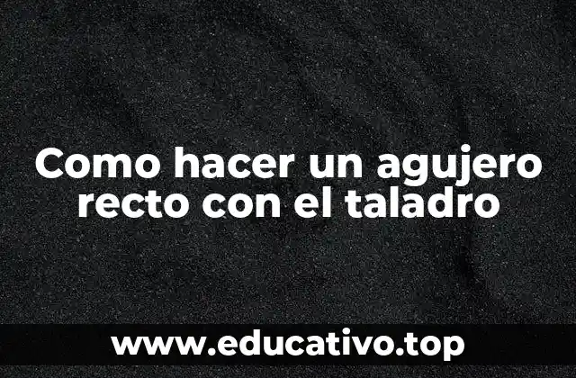 Como hacer un agujero recto con el taladro