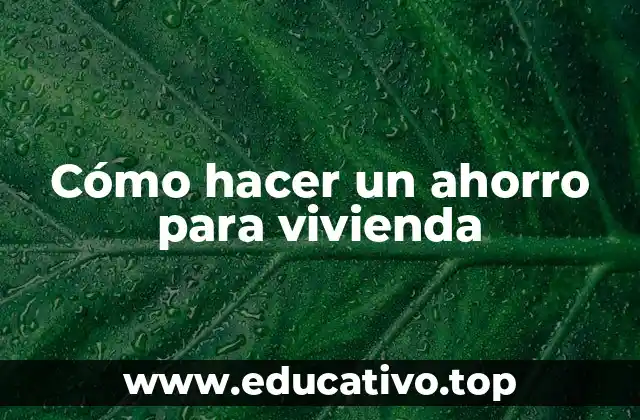 Cómo hacer un ahorro para vivienda