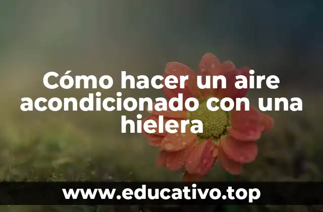 Cómo hacer un aire acondicionado con una hielera