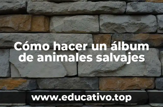 Cómo hacer un álbum de animales salvajes