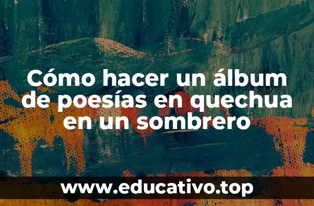 Cómo hacer un álbum de poesías en quechua en un sombrero
