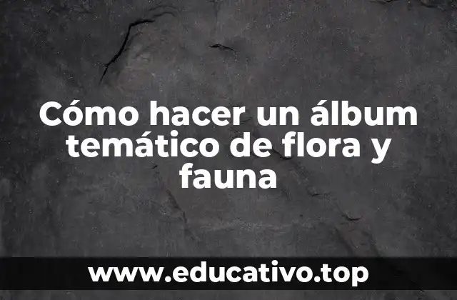 Cómo hacer un álbum temático de flora y fauna