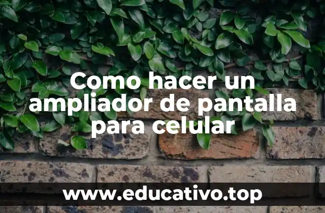 Como hacer un ampliador de pantalla para celular