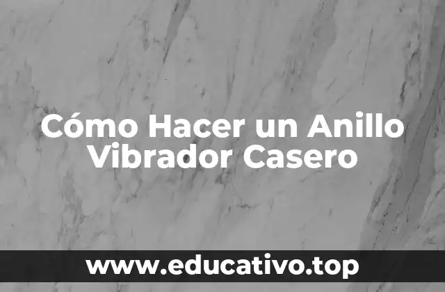 Cómo Hacer un Anillo Vibrador Casero