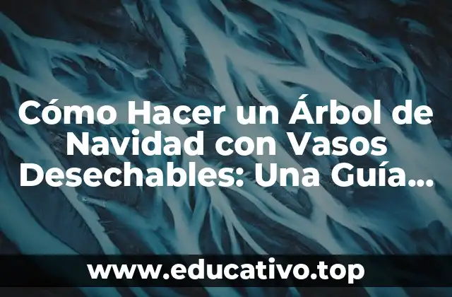 Cómo Hacer un Árbol de Navidad con Vasos Desechables: Una Guía Fácil y Ecológica