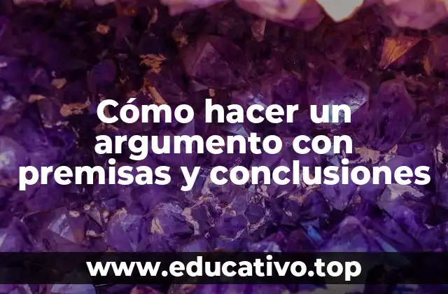 Cómo hacer un argumento con premisas y conclusiones