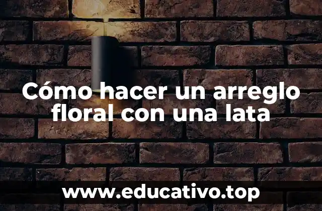Cómo hacer un arreglo floral con una lata