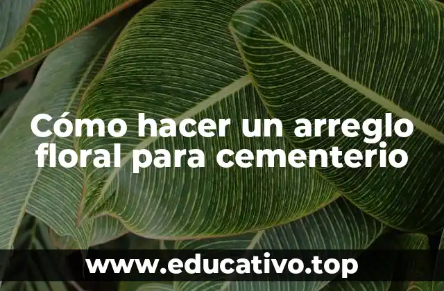 Cómo hacer un arreglo floral para cementerio