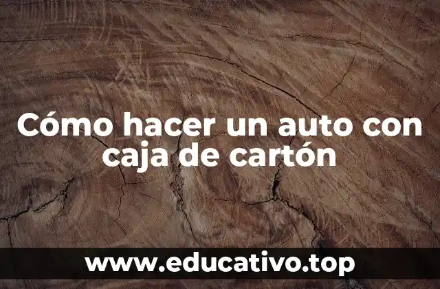 Cómo hacer un auto con caja de cartón