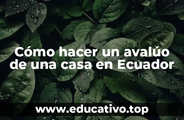 Cómo hacer un avalúo de una casa en Ecuador