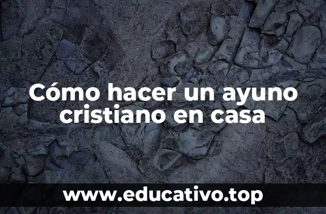 Cómo hacer un ayuno cristiano en casa