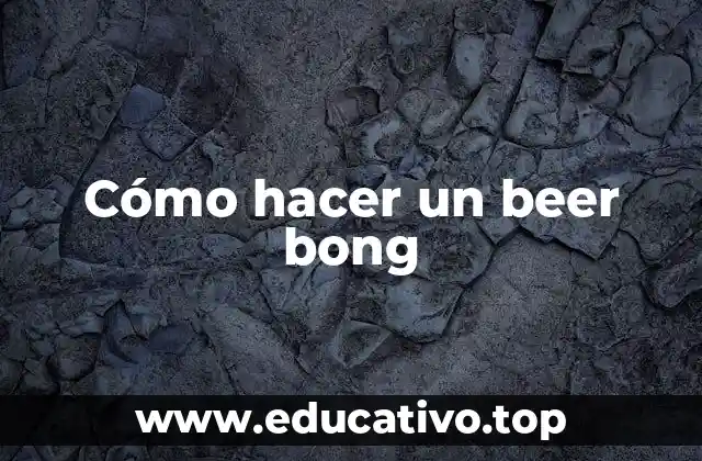 Cómo hacer un beer bong