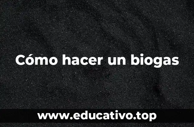 Cómo hacer un biogas