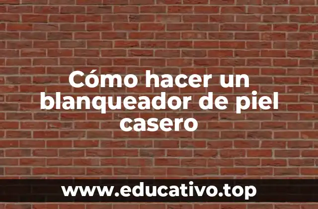 Cómo hacer un blanqueador de piel casero