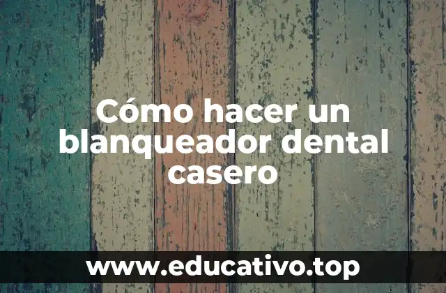 Cómo hacer un blanqueador dental casero