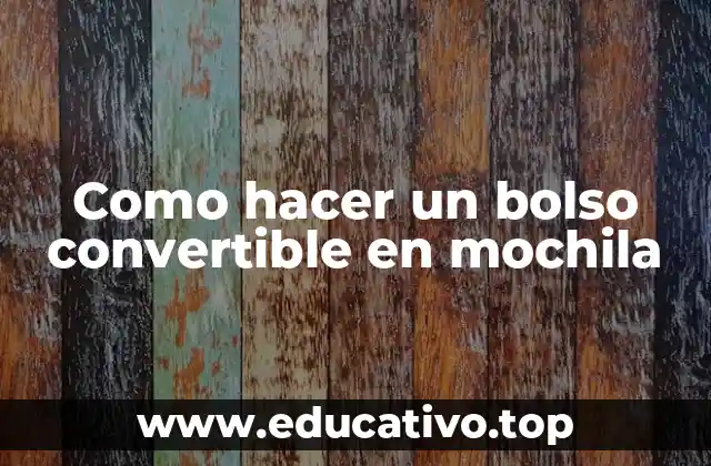 Como hacer un bolso convertible en mochila