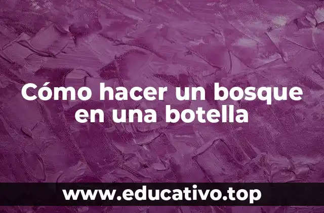 Cómo hacer un bosque en una botella