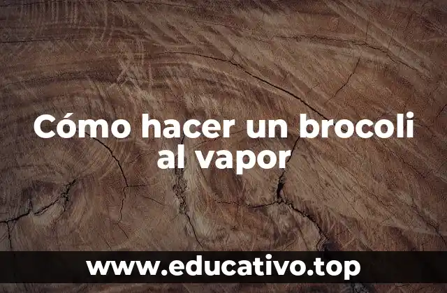 Cómo hacer un brocoli al vapor