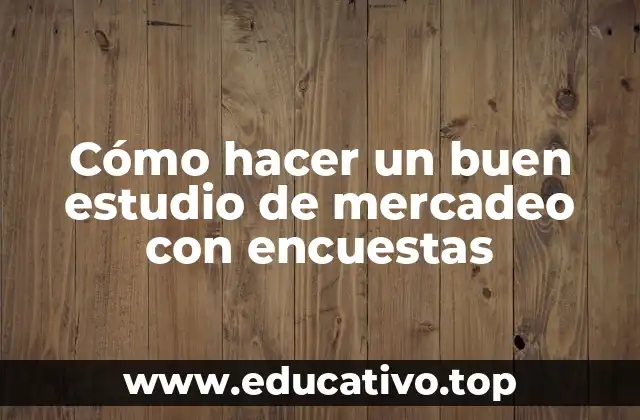 Cómo hacer un buen estudio de mercadeo con encuestas