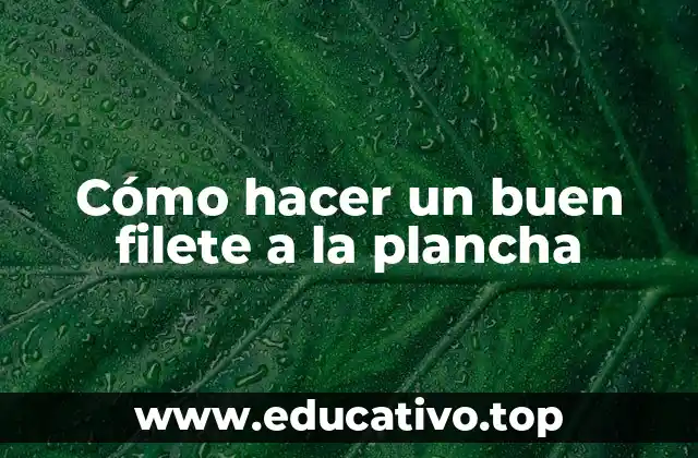 Cómo hacer un buen filete a la plancha