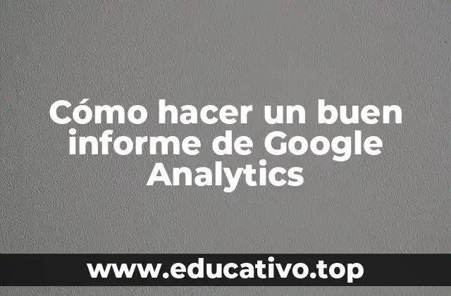 Cómo hacer un buen informe de Google Analytics