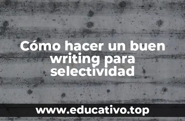 Cómo hacer un buen writing para selectividad