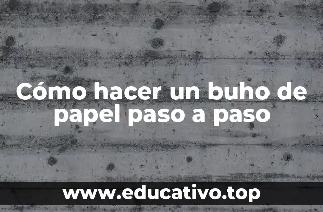Cómo hacer un buho de papel paso a paso