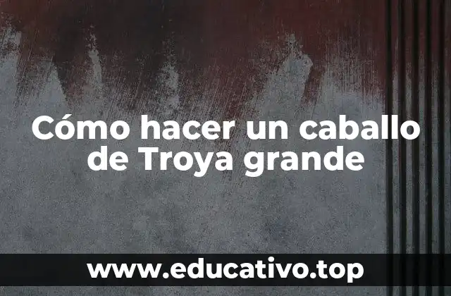 Cómo hacer un caballo de Troya grande