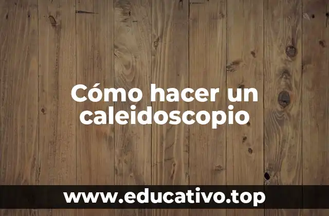 Cómo hacer un caleidoscopio